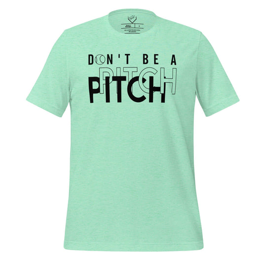 Don't Be A Pitch - Adult Tee - SA Apparel